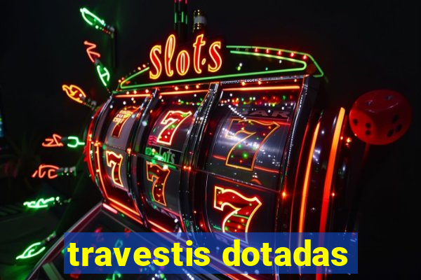 travestis dotadas